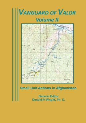 Vanguard of Valor Volume II: Small Unit Actions in Afghanistan: by Combat Studies Institute Press