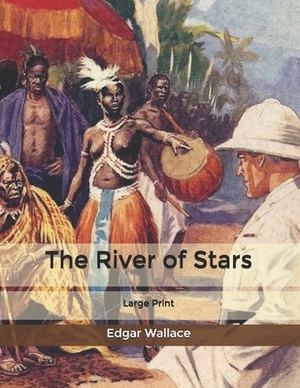 The River of Stars: Large Print by Edgar Wallace