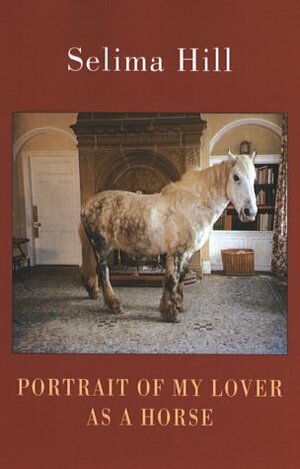 Portrait of My Lover as a Horse by Selima Hill