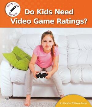 Do Kids Need Video Game Ratings? by Carolyn Williams-Noren