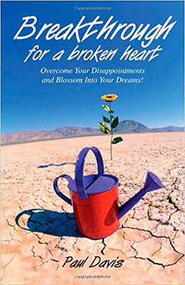 Breakthrough for a Broken Heart: Overcome Your Disappointments and Blossom Into Your Dreams by Paul Davis