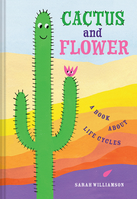 Cactus and Flower: A Book about Life Cycles by Sarah Williamson