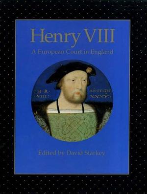 Henry VIII: A European Court in England by David Starkey