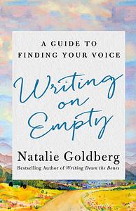 Writing on Empty: A Guide to Finding Your Voice by Natalie Goldberg