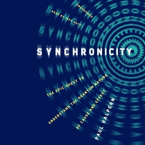 Synchronicity: The Epic Quest to Understand the Quantum Nature of Cause and Effect by Paul Halpern