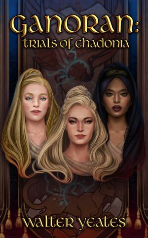 Ganoran: Trials of Chadonia (Soul of Ejana, #1) by Walter Yeates, Tanya Riarey, Amanda Rutter