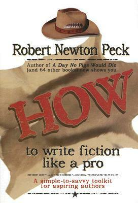 How to Write Fiction Like a Pro: A Simple-to-Savvy Toolkit for Aspiring Authors by Robert Newton Peck