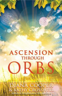 Ascension Through Orbs by Kathy Crosswell, Diana Cooper