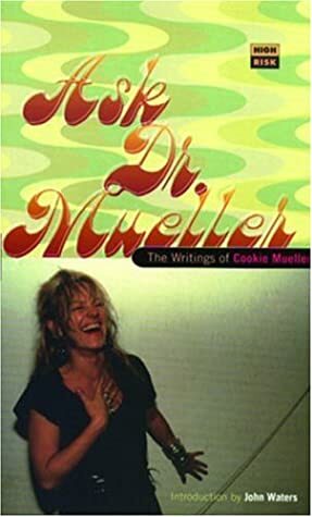 Ask Dr. Mueller: The Writings of Cookie Mueller by John K. Waters, Amy Scholder, Cookie Mueller