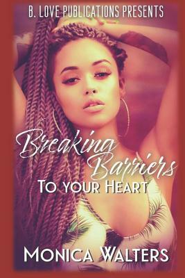 Breaking Barriers to Your Heart by Monica Walters