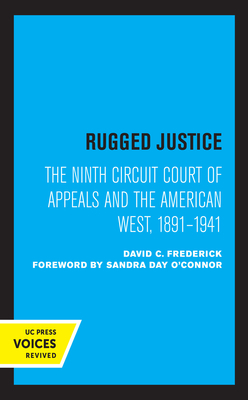 Rugged Justice: The Ninth Circuit Court of Appeals and the American West, 1891-1941 by David C. Frederick