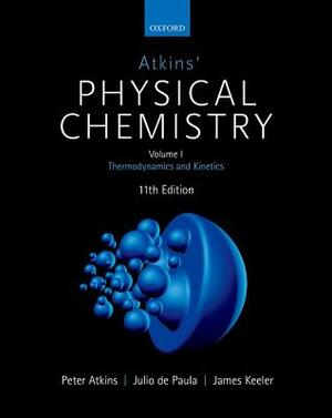 Atkins' Physical Chemistry 11E: Volume 1: Thermodynamics and Kinetics by James Keeler, Julio de Paula, Peter Atkins