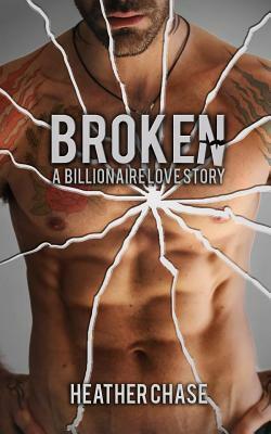 Broken: A Billionaire Love Story by Heather Chase
