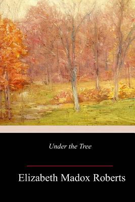 Under the Tree by Elizabeth Madox Roberts