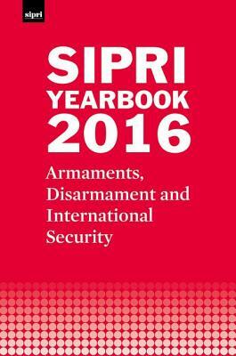 Sipri Yearbook 2016: Armaments, Disarmament and International Security by Stockholm International Peace Research I