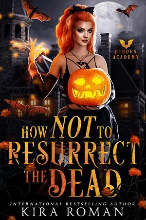 How Not to Resurrect the Dead by Kira Roman, Kira Roman