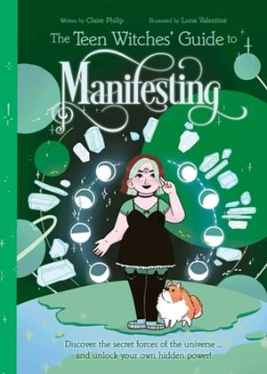 The Teen Witches' Guide to Manifesting: Discover the Secret Forces of the Universe ... and Unlock Your Own Hidden Power! by Claire Philip