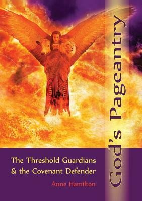God's Pageantry: The Threshold Guardians and the Covenant Defender by Anne Hamilton