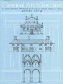 Classical architecture : a comprehensive handbook to the tradition of classical style by Robert Adam