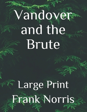 Vandover and the Brute: Large Print by Frank Norris