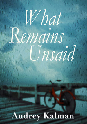 What Remains Unsaid by Audrey Kalman