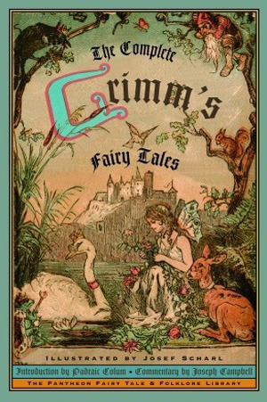 The Complete Grimm's Fairy Tales by Jacob Grimm, Wilhelm Grimm