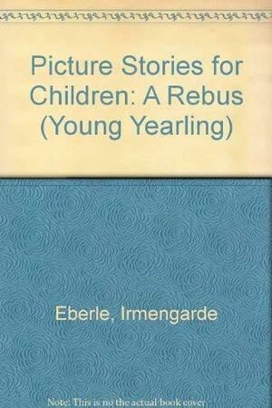 Picture Stories for Children: A Rebus by Irmengarde Eberle