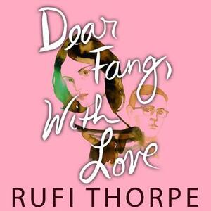 Dear Fang, with Love by Rufi Thorpe