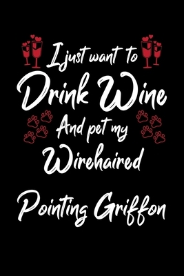 I Just Wanna Drink Wine And Pet My Wirehaired Pointing Griffon by Hopeful Designs