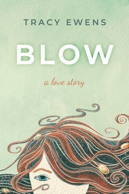 Blow: A Love Story by Tracy Ewens