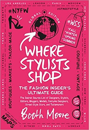 Where Stylists* Shop: *and designers, bloggers, models, artists, fashion insiders, and tastemakers by Booth Moore