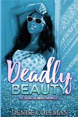 Deadly Beauty: The Sugar Solomon Chronicles by Denise Coleman