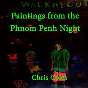 Paintings from the Phnom Penh Night by Chris Coles