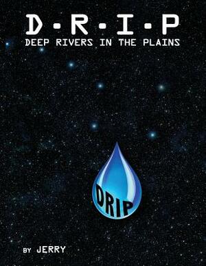 D - R - I - P Deep Rivers In the Plains: Fresh Surface Water (The Final Frontier) by Jerry