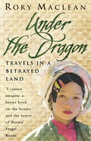 Under the Dragon: Travels in a Betrayed Land by Rory MacLean