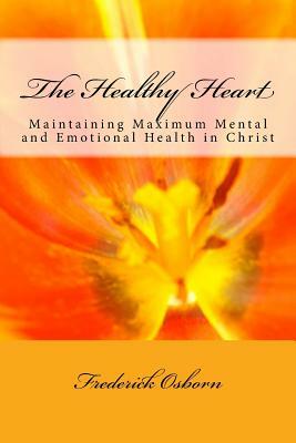 The Healthy Heart: Maintaining Maximum Mental and Emotional Health in Christ by Frederick Osborn
