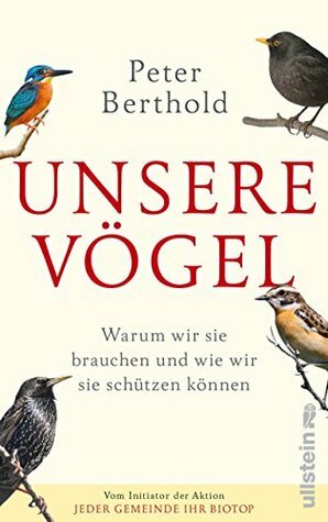 Unsere Vögel: Warum wir sie brauchen und wie wir sie schützen können by Peter Berthold