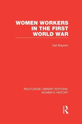 Women Workers in the First World War by Gail Braybon