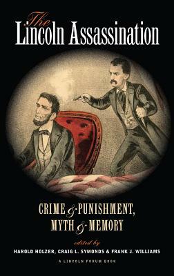 The Lincoln Assassination: Crime and Punishment, Myth and Memory a Lincoln Forum Book by Craig L. Symonds, Frank J. Williams