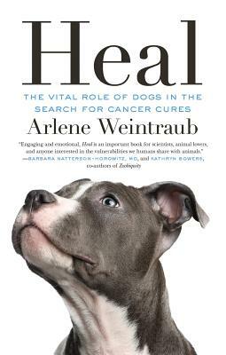 Heal: The Vital Role of Dogs in the Search for Cancer Cures by Arlene Weintraub