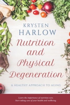 Nutrition and Physical Degeneration: A Healthy Approach to Aging by Krysten Harlow