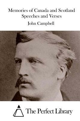Memories of Canada and Scotland Speeches and Verses by John Campbell