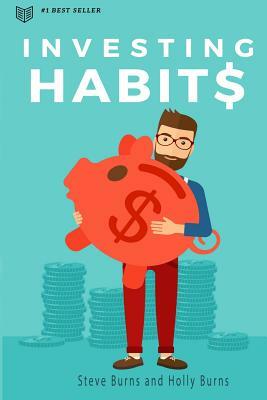 Investing Habits: A Beginner's Guide to Growing Stock Market Wealth by Steve Burns, Holly Burns