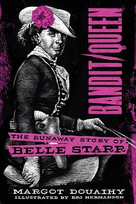 Bandit/Queen: The Runaway Story of Belle Starr by Margot Douaihy