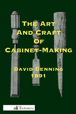 The Art and Craft of Cabinet-Making by David Denning