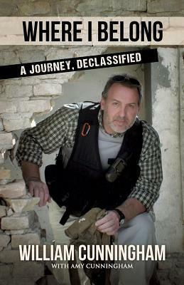 Where I Belong: A Journey Declassified by William Cunningham