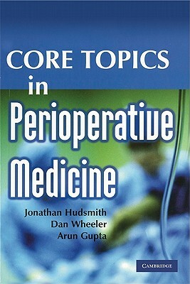 Core Topics in Perioperative Medicine by Dan Wheeler, Jonathan Hudsmith, Arun Gupta