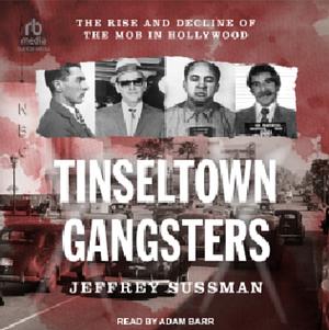 Tinseltown Gangsters: The Rise and Decline of the Mob in Hollywood by Jeffrey Sussman