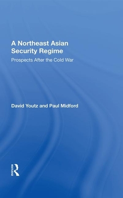 A Northeast Asian Security Regime: Prospects After the Cold War by David Youtz