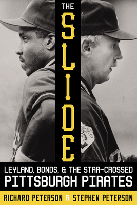 The Slide: Leyland, Bonds, and the Star-Crossed Pittsburgh Pirates by Stephen Peterson, Richard Peterson